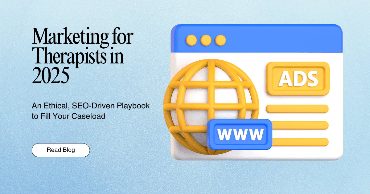 Marketing for Therapists in 2025: Ethical, SEO-Driven Strategies to Build a Full & Stable Caseload